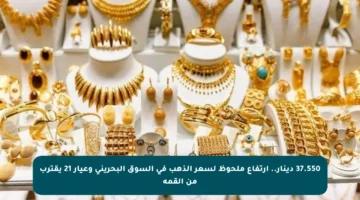 37.550 دينار.. ارتفاع ملحوظ لسعر الذهب في السوق البحريني وعيار 21 يقترب من القمة